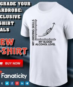 My Driving Skills My Blood Alcohol Level BAC Level Graph shirt My Driving Skills My Blood Alcohol Level BAC Level Graph shirt