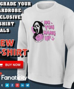 No you hang up scream shirt 2 No you hang up scream shirt 3