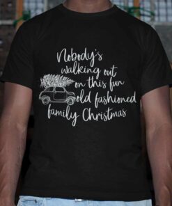 Nobody’s Walking Out On This Fun Old Fashioned Family Christmas T-shirt National Lampoon’s Vacation