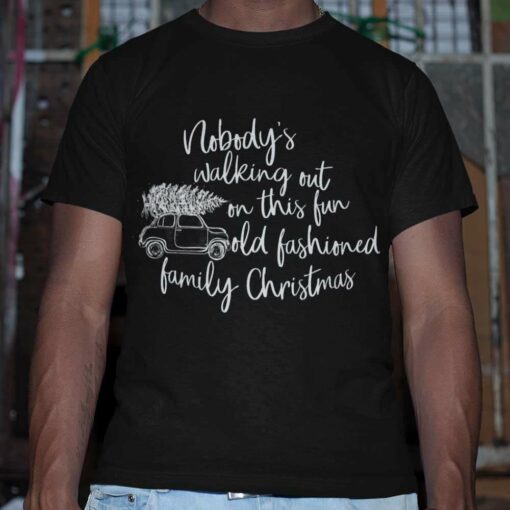 Nobody’s Walking Out On This Fun Old Fashioned Family Christmas T-shirt National Lampoon’s Vacation