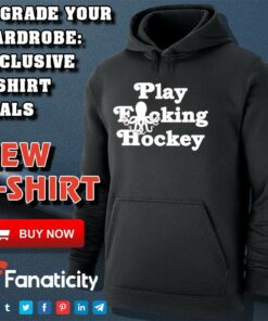 Play Fucking Hockey shirt Play Fucking Hockey shirt