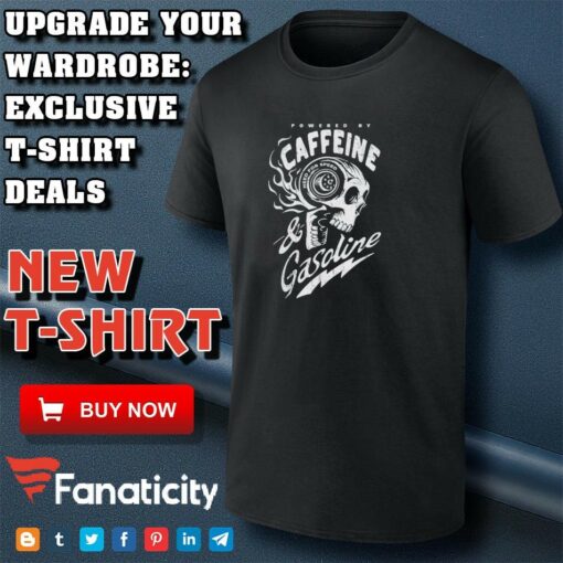 Powered by Caffeine and Gasoline shirt