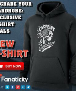 Powered by Caffeine and Gasoline shirt Powered by Caffeine and Gasoline shirt
