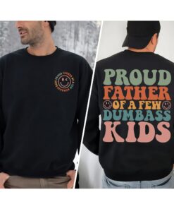 Proud Father Of A Few Dumbass Kids 2 Sides Funny Sweatshirt Lovely Unique Xmas Gift