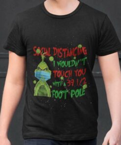Quarantine Social Distancing I Wouldn’t Touch You Christmas T-shirt The Grinch