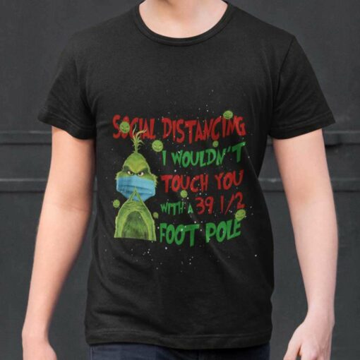 Quarantine Social Distancing I Wouldn’t Touch You Christmas T-shirt The Grinch