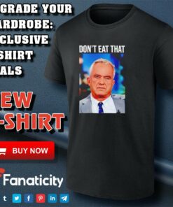 Robert F. Kennedy Jr. Don’t Eat That shirt Robert F. Kennedy Jr. Don’t Eat That shirt