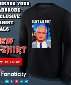Robert F Kennedy Jr Dont Eat That shirt 3