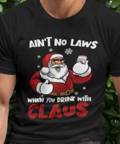 Santa Ain’T Now Laws When You Drink With Claus Christmas T-shirt