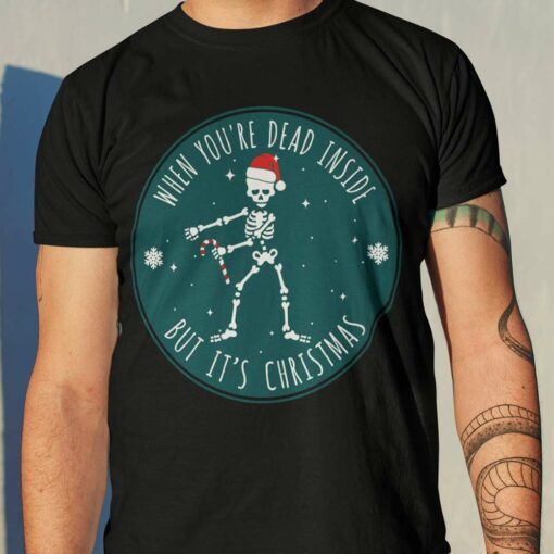 Skeleton When You’Re Dead Inside But’S Christmas Christmas T-shirt