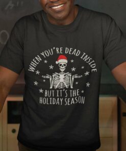 Skeleton When You’re Dead Inside But It’s The Holiday Season Christmas T-shirt