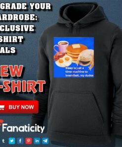 Sleep is just a time machine to breakfast my dude shirt Sleep is just a time machine to breakfast my dude shirt