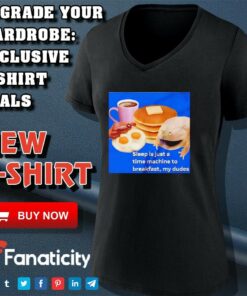 Sleep is just a time machine to breakfast my dude shirt 3 Sleep is just a time machine to breakfast my dude shirt 4