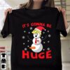 Snowman Donald Trump It’s Gonna Be Huge Christmas T-Shirt