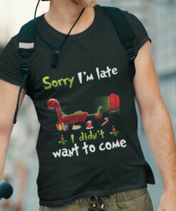 Sorry I’m Late I Didn’t Want To Come Christmas T-shirt The Grinch