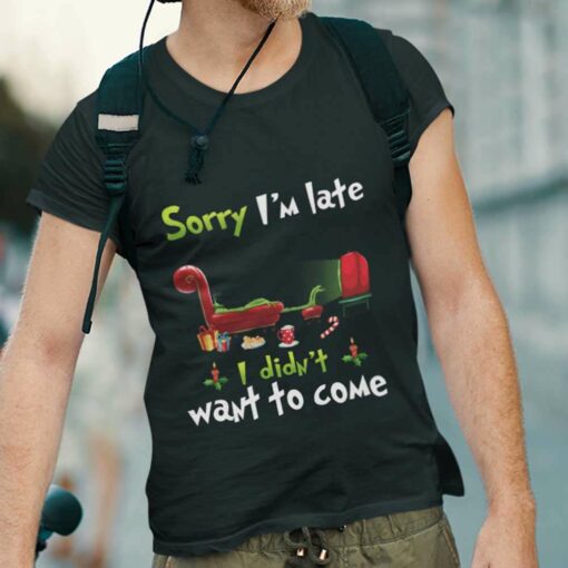 Sorry I’m Late I Didn’t Want To Come Christmas T-shirt The Grinch