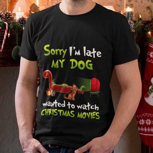 Sorry I’m Late My Dog Wanted To Watch Christmas Movies T-shirt The Grinch