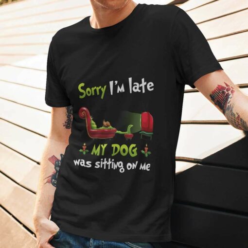 Sorry I’m Late My Dog Was Sitting On Me Christmas T-shirt The Grinch