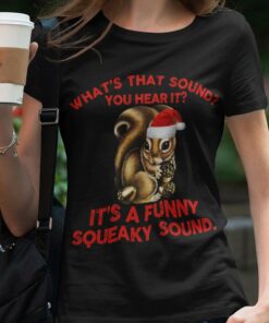 Squirrel What’S That Sound You Heart It’S A Funny Squeaky Sound Christmas T-shirt