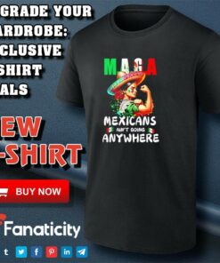 Strong Girls Maga Mexicans ain’t going anywhere shirt Strong Girls Maga Mexicans ain’t going anywhere shirt