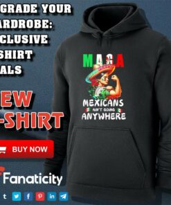 Strong Girls Maga Mexicans ain’t going anywhere shirt Strong Girls Maga Mexicans ain’t going anywhere shirt