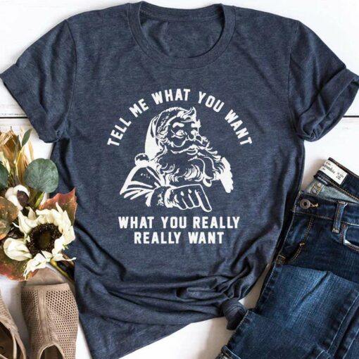 Tell Me What You Really Want Santa Christmas T-Shirt