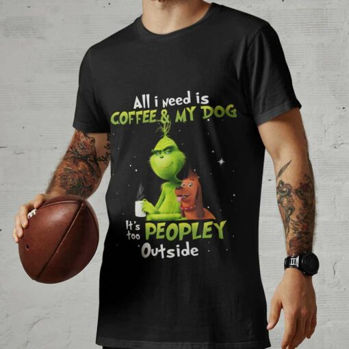 The Grinch All I Need Is Coffee And My Dog Christmas T-shirt