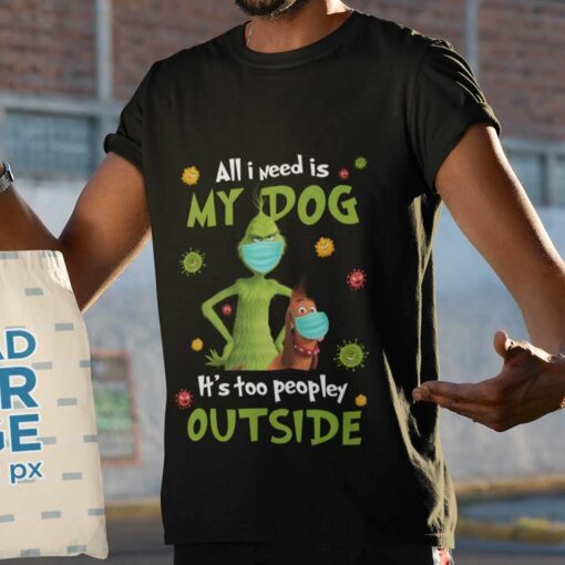 The Grinch All I Need Is My Dog It’s Too Peopley Outside Christmas T-shirt