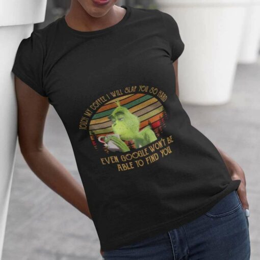 Touch My Coffee I Will Slap You So Hard Even Google Won’t Be Able To Find You 80s T-shirt The Grinch