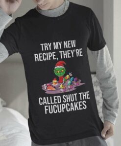 Try My New Recipe They’re Called Shut The Fucupcakes Christmas T-shirt The Grinch
