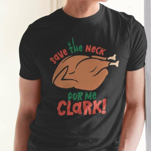 Turkey Save The Neck For Me Clark Christmas Tee