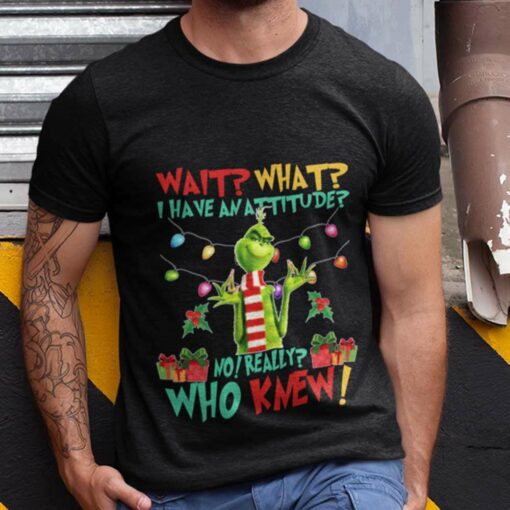 Wait What I Have An Attitude Christmas T-shirt The Grinch