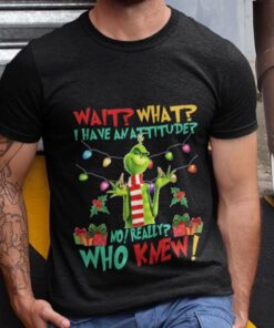 Wait What I Have An Attitude Christmas T-shirt The Grinch