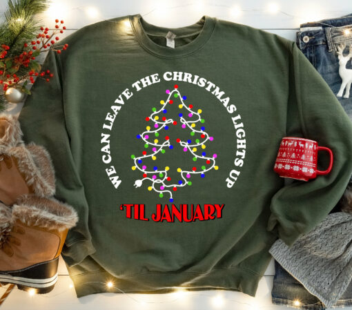 We Can Leave The Christmas Lights Up Til January Xmas Tree Lights Sweatshirt