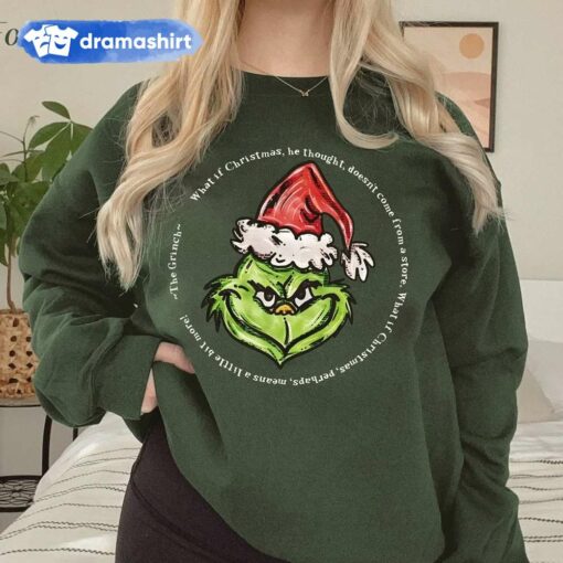 What If Christmas He Thought Doesn’t Come From a Store Sweatshirt The Grinch