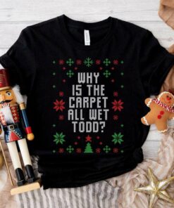 Why Is The Carpet All Wet Todd T-Shirt National Lampoon’s Christmas Vacation
