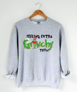 Feeling Extra Grinchy Today Humor Sayings Grinchmas Sweatshirt Lovely Unique Xmas Gift