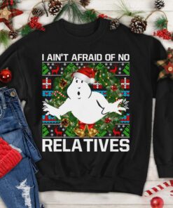 I Ain’t Afraid Of No Relatives Ugly Cute Ghost Christmas Sweatshirts