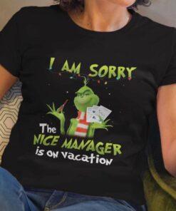 I Am Sorry The Nice Manager Is On Vacation Christmas T-shirt The Grinch