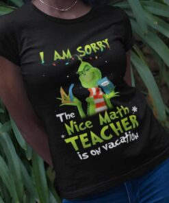 I Am Sorry The Nice Math Teacher Is On Vacation Christmas T-shirt The Grinch