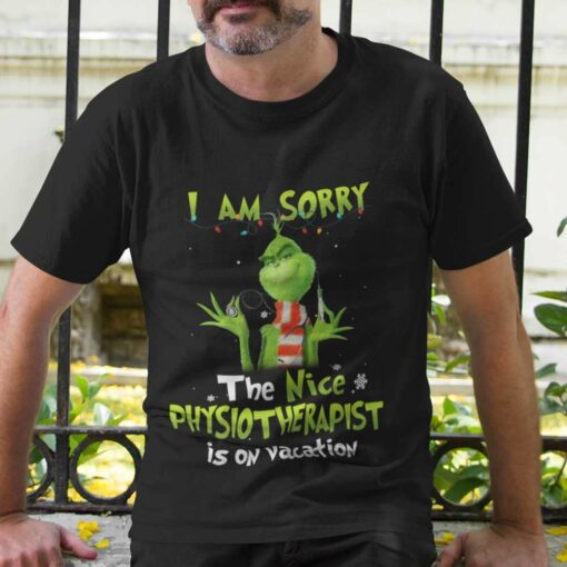 I Am Sorry The Nice Physiotherapist Is On Vacation Christmas T-shirt The Grinch