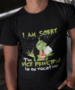I Am Sorry The Nice Principal Is On Vacation Christmas T-shirt The Grinch