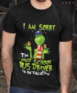 I Am Sorry The Nice School Bus Driver Is On Vacation Christmas T-shirt The Grinch