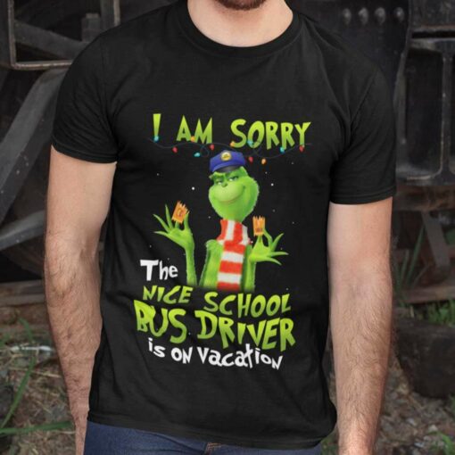 I Am Sorry The Nice School Bus Driver Is On Vacation Christmas T-shirt The Grinch