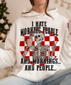 I Hate Morning People And Mornings And People Skeleton Sweatshirt Trendy Humor Unique Xmas Gift