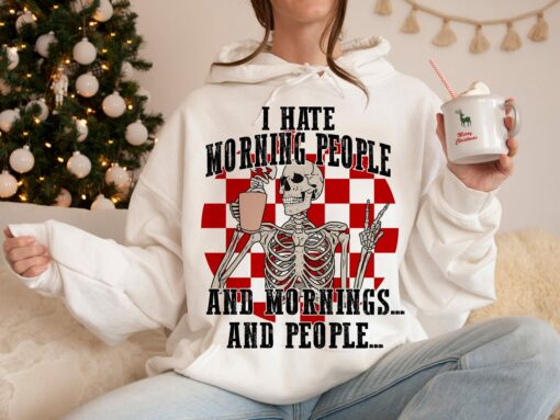 I Hate Morning People And Mornings And People Skeleton Sweatshirt Trendy Humor Unique Xmas Gift