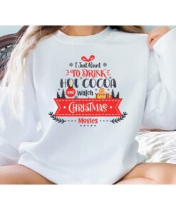 I Just Want To Drink Hot Chocolate And Watch Christmas Movies Lazy Holiday Sweatshirt Lovely Unique Xmas Gift