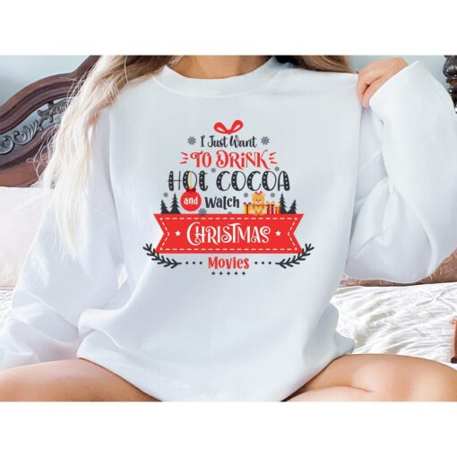 I Just Want To Drink Hot Chocolate And Watch Christmas Movies Lazy Holiday Sweatshirt Lovely Unique Xmas Gift