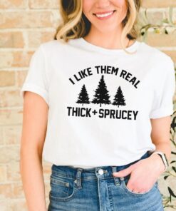 I Like Them Real Thick And Sprucey Shirt, Funny Christmas Sweatshirt Cute Unique Xmas Gift