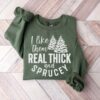I Like Them Real Thick And Sprucey Shirt, Funny Christmas Sweatshirt Unique Xmas Gift